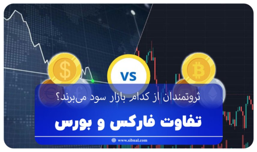 تفاوت فارکس و بورس: ثروتمندان از کدام بازار سود می‌برند؟ | سیبنال